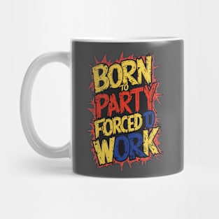 Born to Party, forced to work Mug